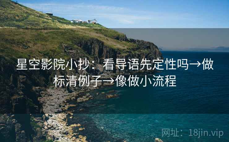 星空影院小抄：看导语先定性吗→做标清例子→像做小流程